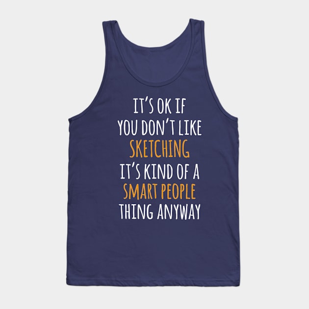 Sketching Funny Gift Idea | It's Ok If You Don't Like Sketching Tank Top by khoula252018